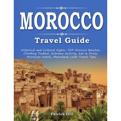 MOROCCO Travel Guide: Historical and Cultural Sights, TOP Morocco Beaches, Climbing Toubkal, Extreme Activity, Eat & Drink, Moroccan Hotels,