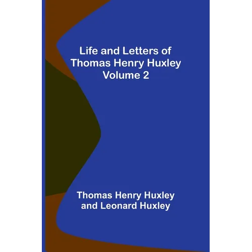 Life and Letters of Thomas Henry Huxley - Volume 2
