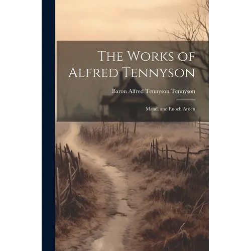 The Works of Alfred Tennyson: Maud, and Enoch Arden