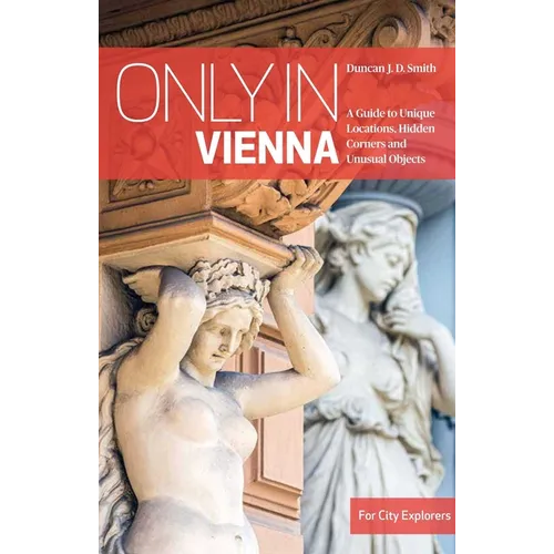 Only in Vienna: A Guide to Unique Locations, Hidden Corners and Unusual Objects