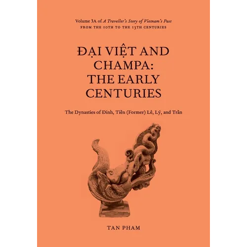 Đại Việt and Champa: The Early Centuries: Volume 3A of A Traveller's Story of Vietnam's Past