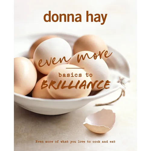 Even More Basics to Brilliance: The Follow Up to the Classic Bestseller from Australian's Favourite Cookbook Author Full of Inspiring Delicious New Re