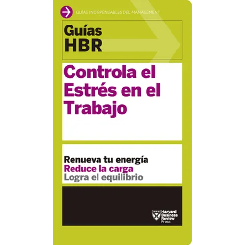 Guías Hbr: Controla El Estrés En El Trabajo (HBR Guide to Managing Stress at Work Spanish Edition): El Compañero Esencial de Los Primeros 90 Días