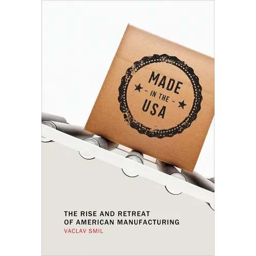Made in the USA: The Rise and Retreat of American Manufacturing