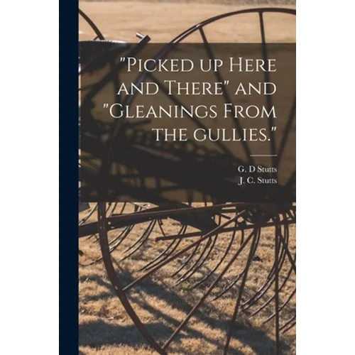 "Picked up Here and There" and "Gleanings From the Gullies."