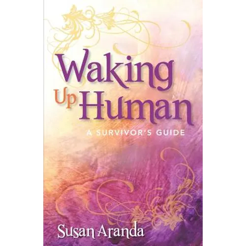 Waking Up Human: A Survivor's Guide