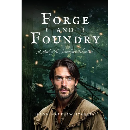 Forge and Foundry (Paperback Edition): A Novel of the French and Indian War