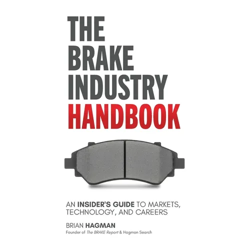 The Brake Industry Handbook: An Insider's Guide to Markets, Technology, and Careers