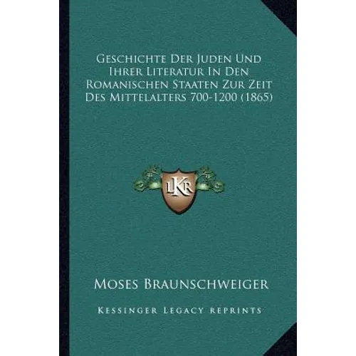 Geschichte Der Juden Und Ihrer Literatur In Den Romanischen Staaten Zur Zeit Des Mittelalters 700-1200 (1865)