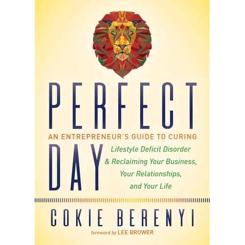 Perfect Day: An Entrepreneur's Guide to Curing Lifestyle Deficit Disorder and Reclaiming Your Business, Your Relationships, and Your Life