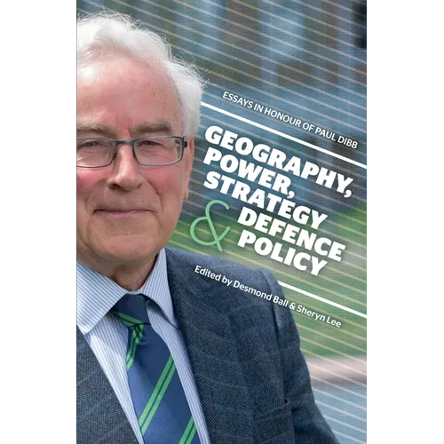 Geography, Power, Strategy and Defence Policy: Essays in Honour of Paul Dibb