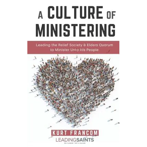 A Culture of Ministering: Leading the Relief Society & Elders Quorum to Minister Unto His People