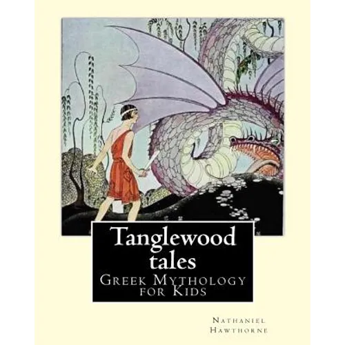 Tanglewood tales By: Nathaniel Hawthorne, Illustrated By: Virginia Frances Sterrett (1900-1931).: (Greek Mythology for Kids).A sequel to A