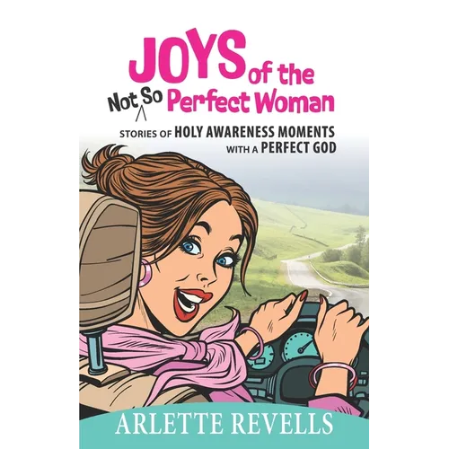 Joys of the Not So Perfect Woman: Stories of Holy Awareness Moments with a Perfect God