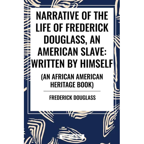 Narrative of the Life of Frederick Douglass, an American Slave: Written by Himself (an African American Heritage Book)