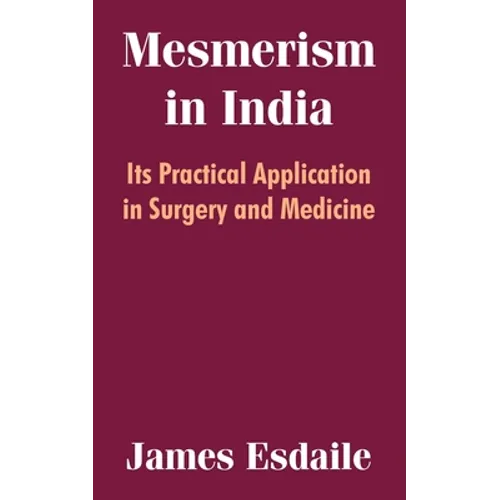Mesmerism in India: Its Practical Application in Surgery and Medicine