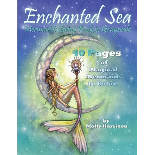 Enchanted Sea - Mermaid Coloring Book in Grayscale - Coloring Book for Grownups: A Mermaid Fantasy Coloring Book in Gray Scale by Molly Harrison