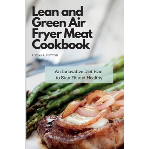Lean and Green Air Fryer Meat Cookbook: An Innovative Diet Plan to Stay Fit and Healthy