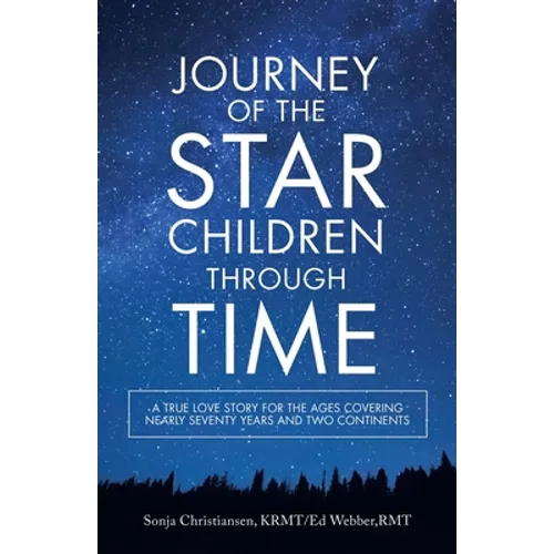 Journey of the Star Children Through Time: A True Love Story for the Ages Covering Nearly Seventy Years and Two Continents