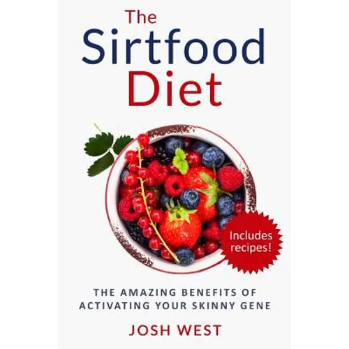 The Sirtfood Diet: The Amazing Benefits of Activating Your Skinny Gene, Including Recipes!