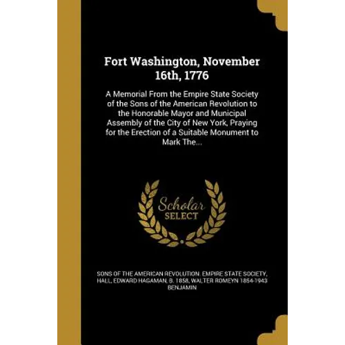 Fort Washington, November 16th, 1776: A Memorial From the Empire State Society of the Sons of the American Revolution to the Honorable Mayor and Munic
