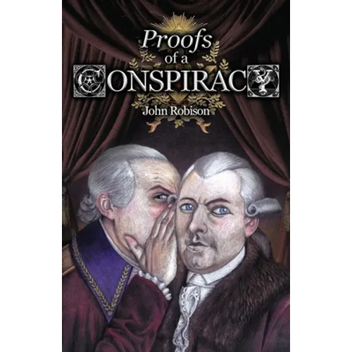 Proofs of a Conspiracy against all the Religions and Governments of Europe, Carried on in the Secret Meetings of Free-Masons, Illuminati, and Reading