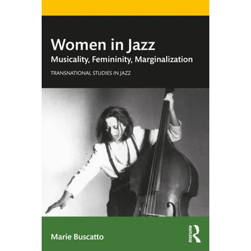 Women in Jazz: Musicality, Femininity, Marginalization