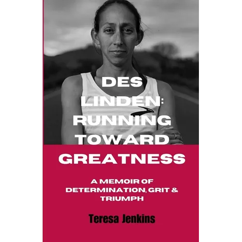 Des Linden: RUNNING TOWARD GREATNESS: A Memoir of Determination, Grit and Triumph.