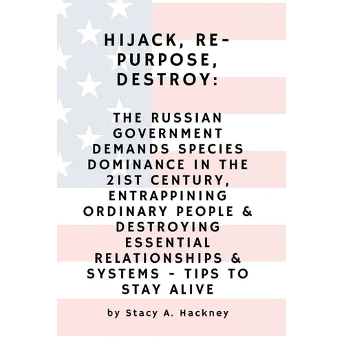 Hijack, Re-purpose, Destroy: The Russian Government Demands Species Dominance in the 21st Century, Entrapping Ordinary People & Destroying Essential R