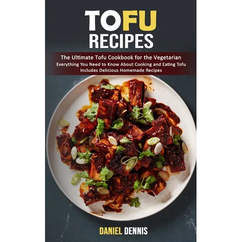 Tofu Recipes: The Ultimate Tofu Cookbook for the Vegetarian (Everything You Need to Know About Cooking and Eating Tofu Includes Deli