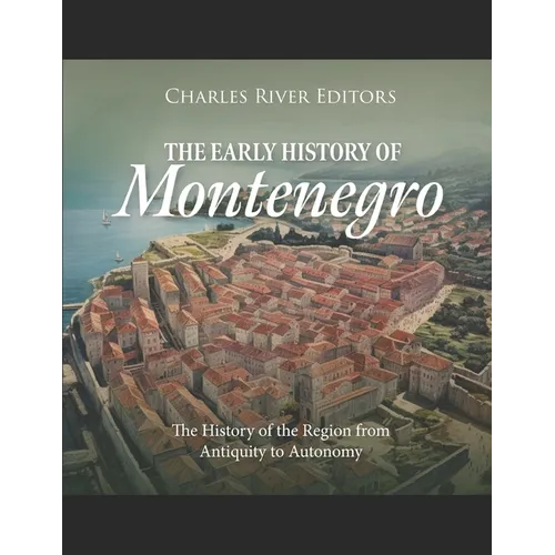 The Early History of Montenegro: The History of the Region from Antiquity to Autonomy