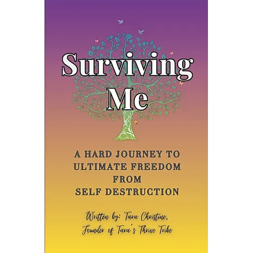 Surviving Me - A Hard Journey to Ultimate Freedom from Self Destruction