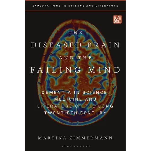 The Diseased Brain and the Failing Mind: Dementia in Science, Medicine and Literature of the Long Twentieth Century