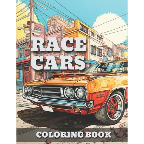 Race Cars: Classic Vintage & Muscle Cars-Trucks Coloring Book For Adults & Kids A Fun Time Coloring Activity For Car Lovers To Relieve Stress