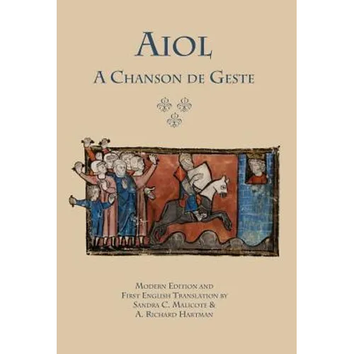 Aiol: A Chanson de Geste. Modern Edition and First English Translation