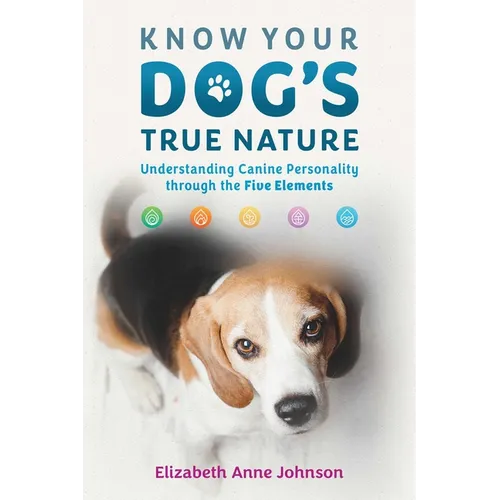 Know Your Dog's True Nature: Understanding Canine Personality Through the Five Elements