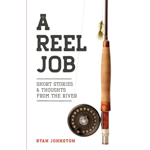 A Reel Job: Short Stories & Thoughts from the River