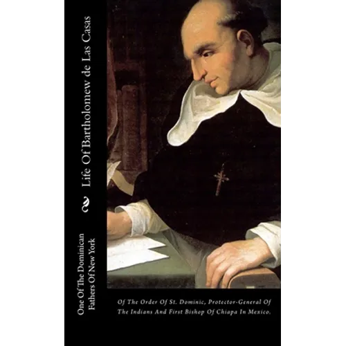 Life Of Bartholomew de Las Casas: Of The Order Of St. Dominic, Protector-General Of The Indians And First Bishop Of Chiapa In Mexico.