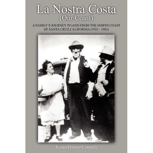La Nostra Costa (Our Coast: A Family's Journey to and from the North Coast of Santa Cruz, California (1923-1983)