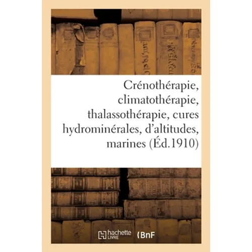 Crénothérapie, climatothérapie, thalassothérapie: Cures hydrominérales, cures d'altitudes, cures marines