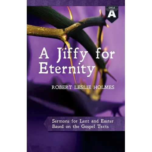 A Jiffy for Eternity: Cycle a Sermons for Lent and Easter Based on the Gospel Texts
