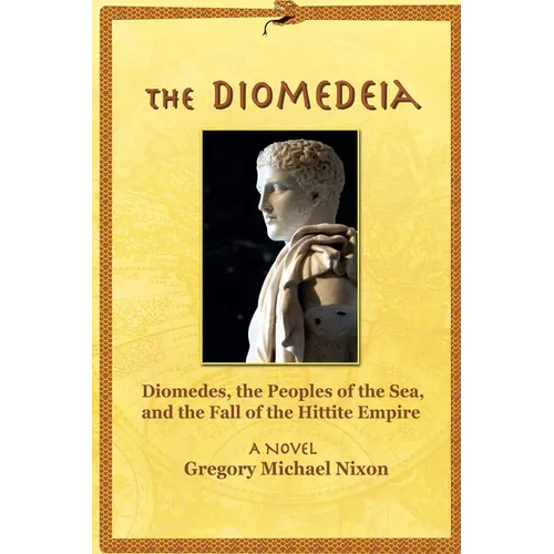 The Diomedeia: Diomedes, the Peoples of the Sea, and the Fall of the Hittite Empire