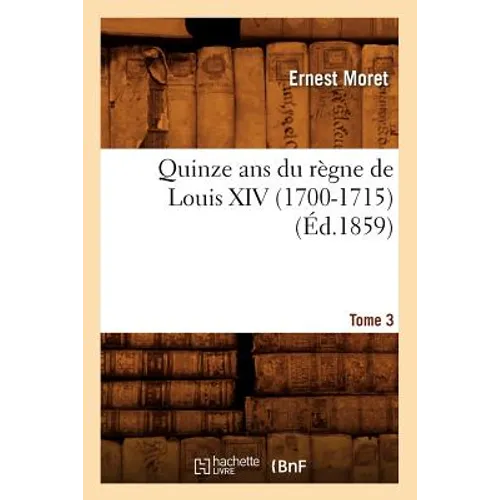 Quinze ANS Du Règne de Louis XIV (1700-1715). Tome 3 (Éd.1859)