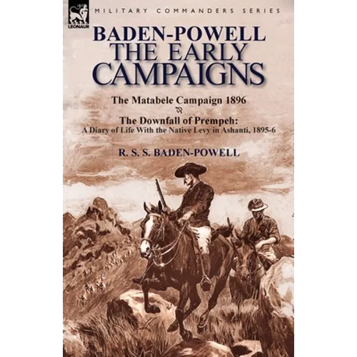 Baden-Powell: The Early Campaigns-The Downfall of Prempeh, a Diary of Life with the Native Levy in Ashanti, 1895-6 & the Matabele CA