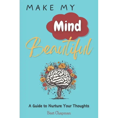 Make My Mind Beautiful: A Guide to Nurture Your Thoughts