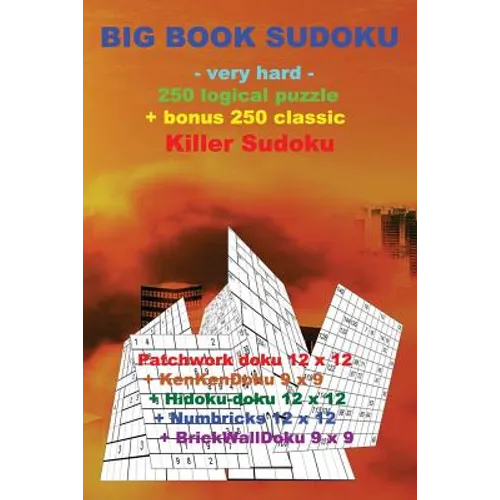 BIG BOOK SUDOKU -very hard- 250 logical puzzle + bonus 250 classic Killer Sudoku: 50 Patchwork doku 12 x 12 + 50 KenKenDoku 9 x 9 + 50 Hidoku-doku 12