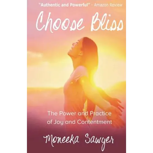 Choose Bliss: The Power and Practice of Joy and Contentment