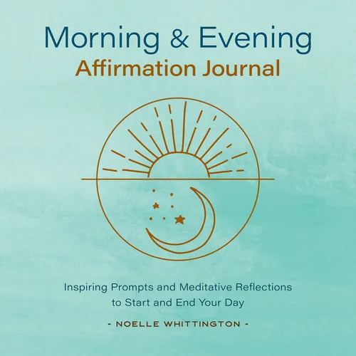 Morning and Evening Affirmation Journal: Inspiring Prompts and Meditative Reflections to Start and End Your Day