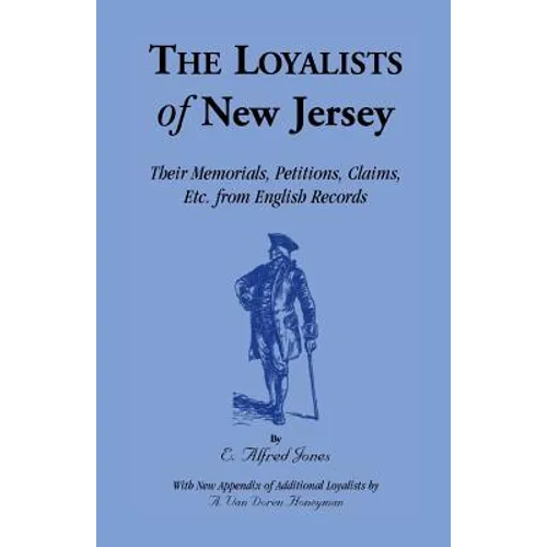 The Loyalists of New Jersey: Their Memorials, Petitions, Claims, etc. From English Records