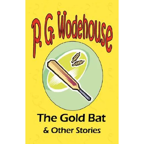 The Gold Bat & Other Stories - From the Manor Wodehouse Collection, a selection from the early works of P. G. Wodehouse